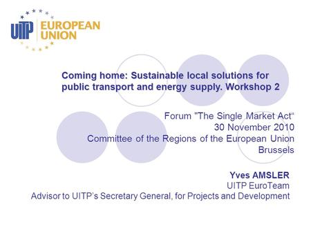 Coming home: Sustainable local solutions for public transport and energy supply. Workshop 2 Forum The Single Market Act“ 30 November 2010 Committee of.