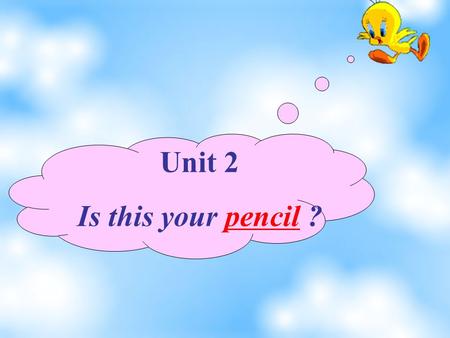 Unit 2 Is this your pencil ? A:What’s this in English? B:It’s a pencil. A:How do you spell it? B:P-E-N-C-I-L. 更多资源 xiti123.taobao.com.