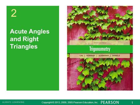 Copyright © 2013, 2009, 2005 Pearson Education, Inc. 1 2 Acute Angles and Right Triangles Copyright © 2013, 2009, 2005 Pearson Education, Inc. 1.