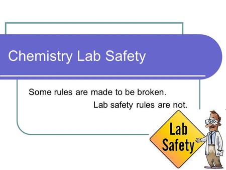 Some rules are made to be broken. Lab safety rules are not.