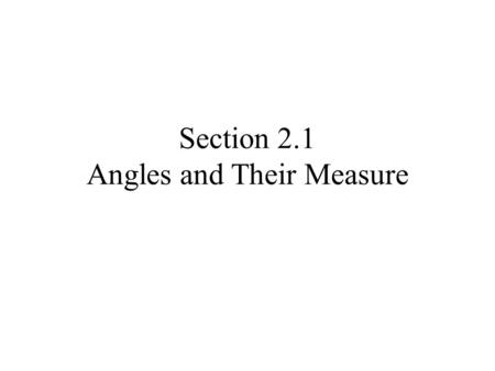 Section 2.1 Angles and Their Measure. Vertex Initial Side Terminal side Counterclockwise rotation Positive Angle.