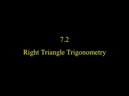 7.2 Right Triangle Trigonometry. A triangle in which one angle is a right angle is called a right triangle. The side opposite the right angle is called.