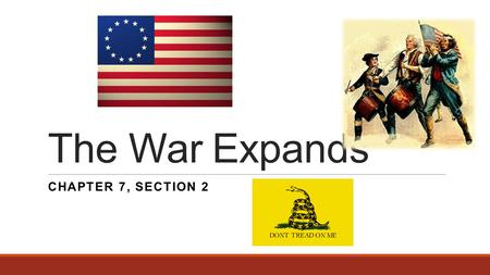 The War Expands CHAPTER 7, SECTION 2. Help From Abroad France bitter over defeat during French & Indian War ◦Wanted Revenge ◦1776 - Secretly gave weapons.