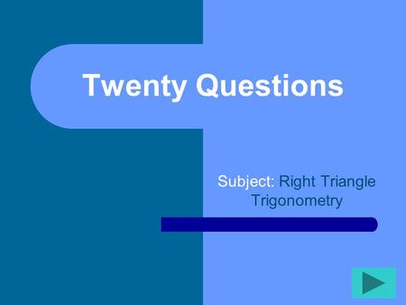 Twenty Questions Subject: Right Triangle Trigonometry.