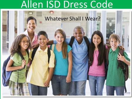 Allen ISD Dress Code Whatever Shall I Wear?. Clothes must let you participate in all school activities decently! PE Time Wear this… NOT This.