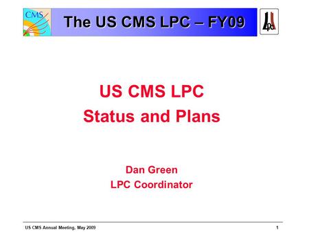US CMS Annual Meeting, May 20091 The US CMS LPC – FY09 US CMS LPC Status and Plans Dan Green LPC Coordinator.