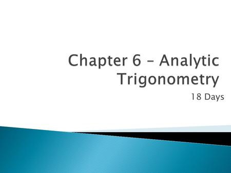 18 Days. Four days  We will be using fundamental trig identities from chapter 5 and algebraic manipulations to verify complex trig equations are in.