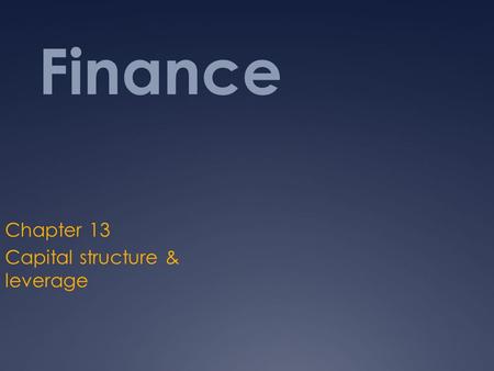Finance Chapter 13 Capital structure & leverage. Financing assets  What is the best way for a firm to finance its asset?  What is the effect of financial.