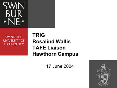 17 June 2004 TRIG Rosalind Wallis TAFE Liaison Hawthorn Campus.