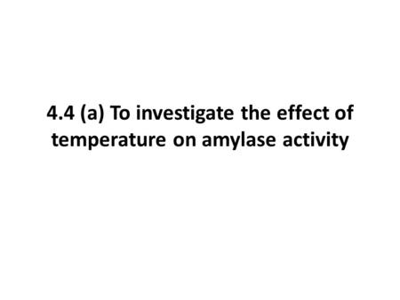 4.4 (a) To investigate the effect of temperature on amylase activity