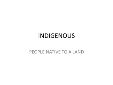 INDIGENOUS PEOPLE NATIVE TO A LAND. PROVINCE EQUIVALENT TO STATES IN CANADA.
