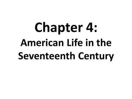 Chapter 4: American Life in the Seventeenth Century.