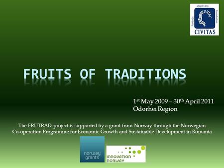 1 st May 2009 – 30 th April 2011 Odorhei Region The FRUTRAD project is supported by a grant from Norway through the Norwegian Co-operation Programme for.