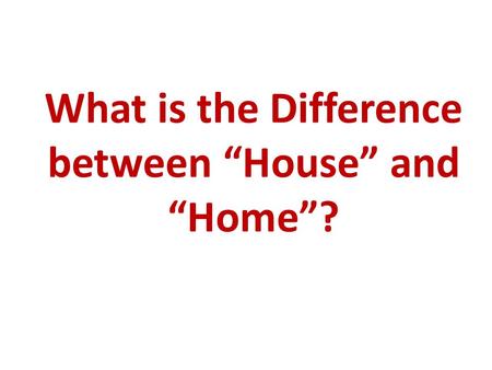What is the Difference between “House” and “Home”?