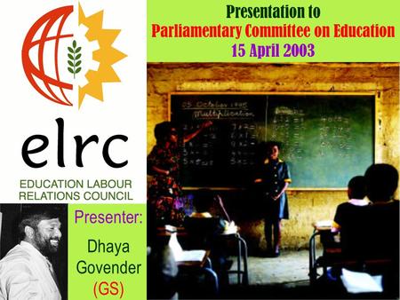 Presentation to Parliamentary Committee on Education 15 April 2003 Presenter: Dhaya Govender (GS)