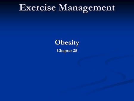 Exercise Management Obesity Chapter 25. Exercise Management OBESITY Obesity is the excessive accumulation of body fat and is associated with numerous.