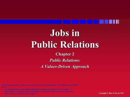 Copyright © Allyn & Bacon 2000 Jobs in Public Relations Chapter 2 Public Relations: A Values-Driven Approach This multimedia product and its contents are.