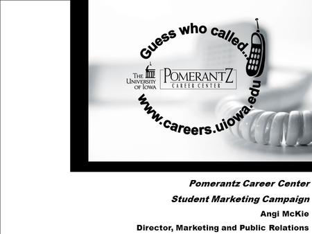 Pomerantz Career Center Student Marketing Campaign Angi McKie Director, Marketing and Public Relations.