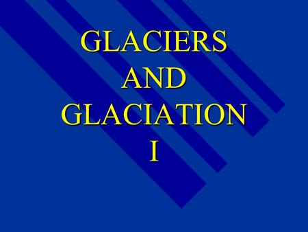 GLACIERS AND GLACIATION I. Topics n Intro n Glaciers and the Hydrologic cycle n Types n Movement n Glacial landforms –Glacial erosion –Glacial sedimentation.