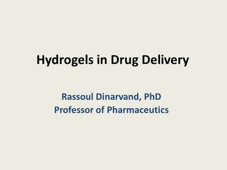 Hydrogels in Drug Delivery Rassoul Dinarvand, PhD Professor of Pharmaceutics.