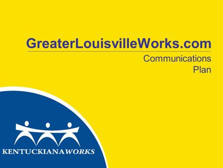 GreaterLouisvilleWorks.com Communications Plan. Communication Objectives 1.Create regional awareness of GreaterLouisvilleWorks.com among the 24 county.
