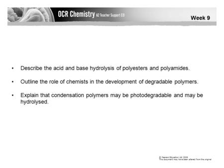 Week 9 © Pearson Education Ltd 2009 This document may have been altered from the original Describe the acid and base hydrolysis of polyesters and polyamides.