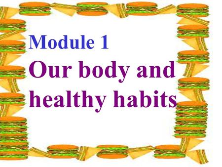 Module 1 Our body and healthy habits. 1.Every day he _______ ( 进行体 育锻炼） in order to _____ ( 保持健康 ) 2. How long have you _______ 患头痛 / 牙痛 ？ 3.She has.