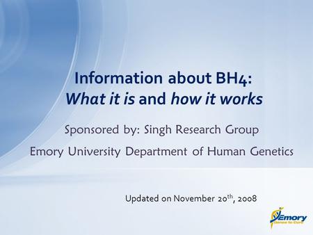 Sponsored by: Singh Research Group Emory University Department of Human Genetics Information about BH4: What it is and how it works Updated on November.