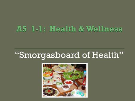 “Smorgasboard of Health”. P = Physical: Condition of your body M = Mental/Emotional: condition of your mind S = Social/Family: condition of your relationships.