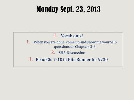 Monday Sept. 23, 2013 1. Vocab quiz! 1. When you are done, come up and show me your SH5 questions on Chapters 2-3. 2. SH5 Discussion 3. Read Ch. 7-10 in.
