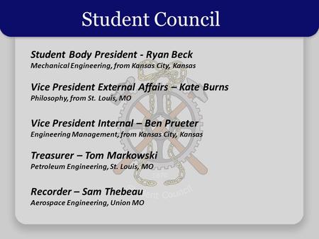 Student Council Student Body President - Ryan Beck Mechanical Engineering, from Kansas City, Kansas Vice President External Affairs – Kate Burns Philosophy,