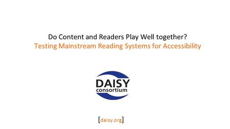 Do Content and Readers Play Well together? Testing Mainstream Reading Systems for Accessibility [ daisy.org ]