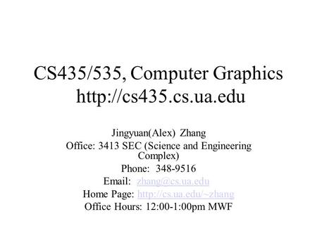 CS435/535, Computer Graphics  Jingyuan(Alex) Zhang Office: 3413 SEC (Science and Engineering Complex) Phone: 348-9516