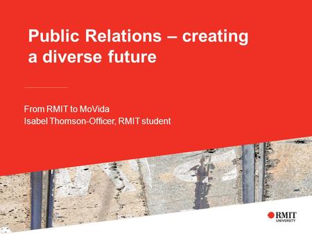 Public Relations – creating a diverse future From RMIT to MoVida Isabel Thomson-Officer, RMIT student.