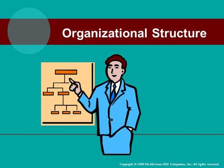 Organizational Structure Copyright © 2008 The McGraw-Hill Companies, Inc. All rights reserved.