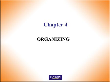 Chapter 4 ORGANIZING. 2 Supervision Today! 6 th Edition Robbins, DeCenzo, Wolter © 2010 Pearson Higher Education, Upper Saddle River, NJ 07458. All Rights.