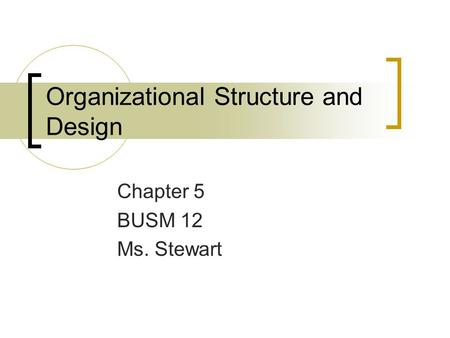 Organizational Structure and Design Chapter 5 BUSM 12 Ms. Stewart.
