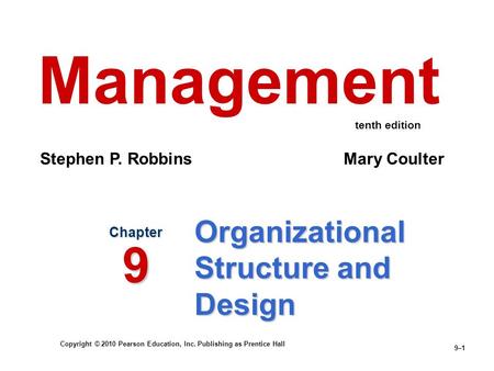 Copyright © 2010 Pearson Education, Inc. Publishing as Prentice Hall 9–1 Organizational Structure and Design Chapter 9 Management Stephen P. Robbins Mary.