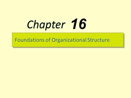 Foundations of Organizational Structure 16. 16-1 What Is Organizational Structure?  Organizational Structure – How job tasks are formally divided, grouped,