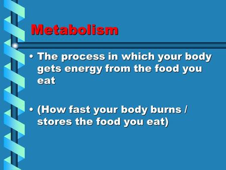 Metabolism The process in which your body gets energy from the food you eatThe process in which your body gets energy from the food you eat (How fast your.