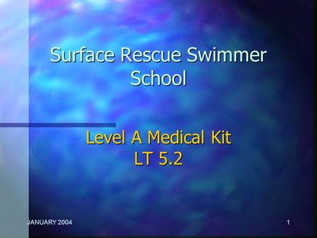 JANUARY 20041 Surface Rescue Swimmer School Level A Medical Kit LT 5.2.