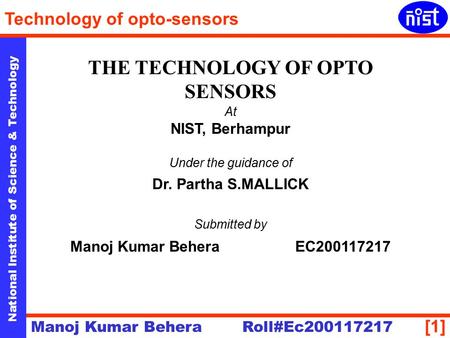 [1] National Institute of Science & Technology Technology of opto-sensors Manoj Kumar Behera Roll#Ec200117217 THE TECHNOLOGY OF OPTO SENSORS At NIST, Berhampur.
