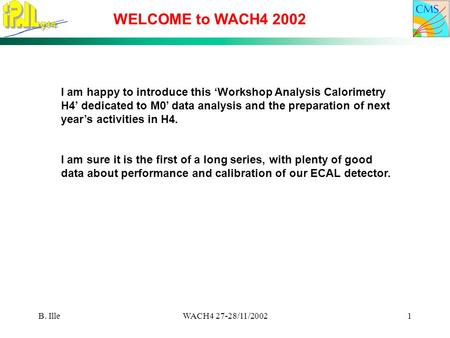 B. IlleWACH4 27-28/11/20021 WELCOME to WACH4 2002 I am happy to introduce this ‘Workshop Analysis Calorimetry H4’ dedicated to M0’ data analysis and the.