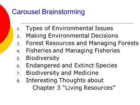Carousel Brainstorming 1. Types of Environmental Issues 2. Making Environmental Decisions 3. Forest Resources and Managing Forests 4. Fisheries and Managing.