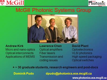 Www.photonics.ece.mcgill.ca McGill Photonic Systems Group Andrew Kirk Micro and nano-optics Optical interconnects Applications of MEMS Lawrence Chen Optical.