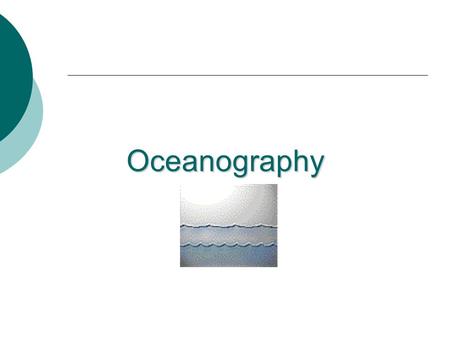 Oceanography. I. Introduction to Oceans A. Oceanography – the study and exploration of the world’s oceans. A. Oceanography – the study and exploration.