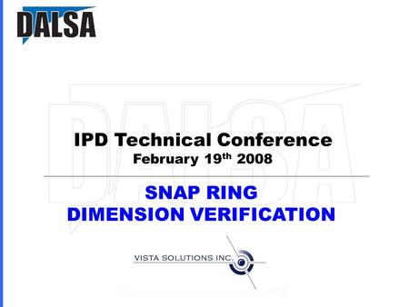 IPD Technical Conference February 19 th 2008 SNAP RING DIMENSION VERIFICATION.