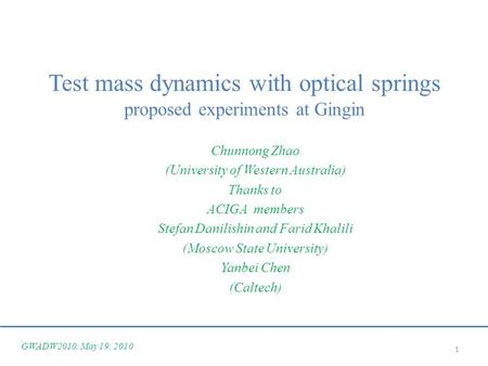 Test mass dynamics with optical springs proposed experiments at Gingin Chunnong Zhao (University of Western Australia) Thanks to ACIGA members Stefan Danilishin.