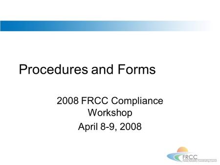 Procedures and Forms 2008 FRCC Compliance Workshop April 8-9, 2008.