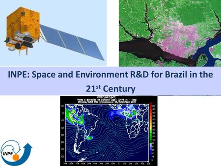 INPE: Space and Environment R&D for Brazil in the 21 st Century.